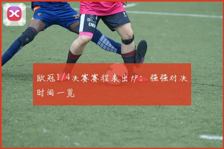 欧冠1/4决赛赛程表出炉：强强对决时间一览