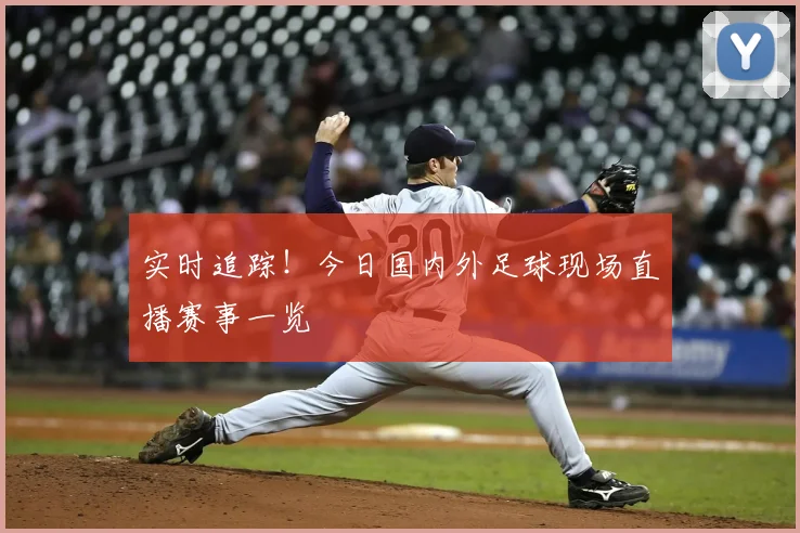 实时追踪！今日国内外足球现场直播赛事一览