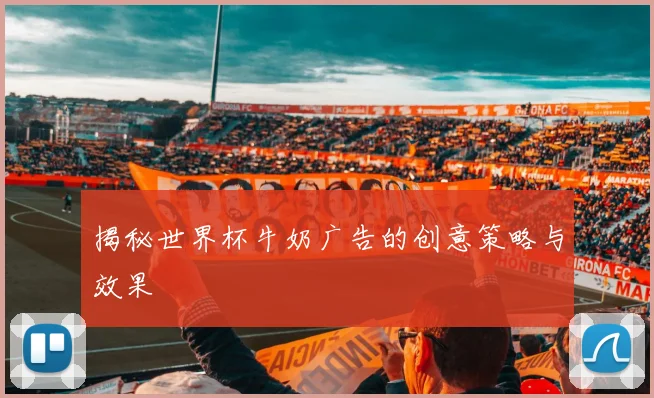 揭秘世界杯牛奶广告的创意策略与效果